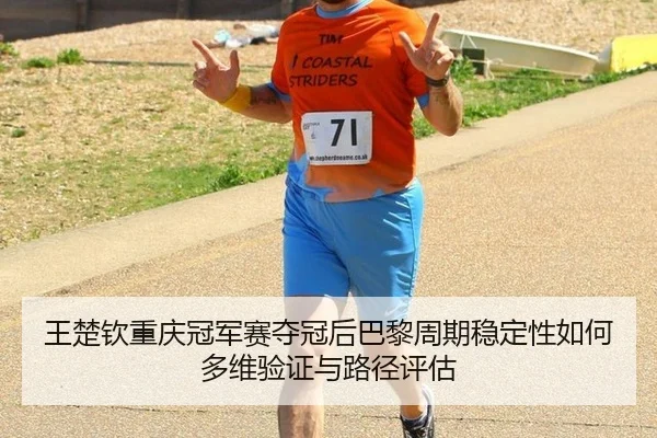 王楚钦重庆冠军赛夺冠后巴黎周期稳定性如何多维验证与路径评估